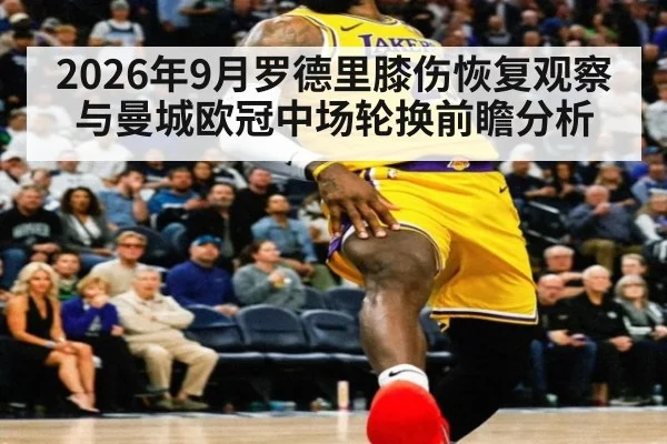2026年9月罗德里膝伤恢复观察与曼城欧冠中场轮换前瞻分析