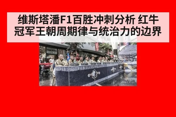 维斯塔潘F1百胜冲刺分析 红牛冠军王朝周期律与统治力的边界