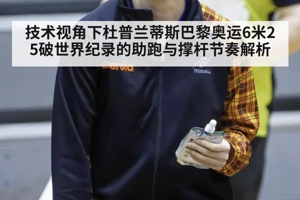 技术视角下杜普兰蒂斯巴黎奥运6米25破世界纪录的助跑与撑杆节奏解析